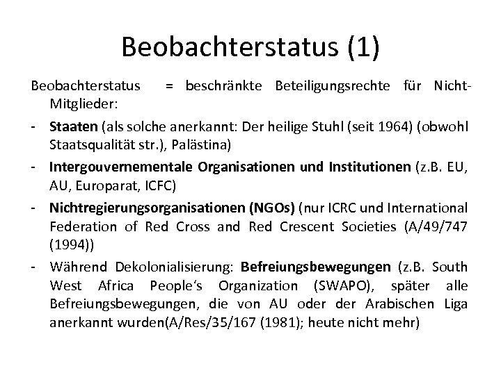 Beobachterstatus (1) Beobachterstatus = beschränkte Beteiligungsrechte für Nicht. Mitglieder: - Staaten (als solche anerkannt: