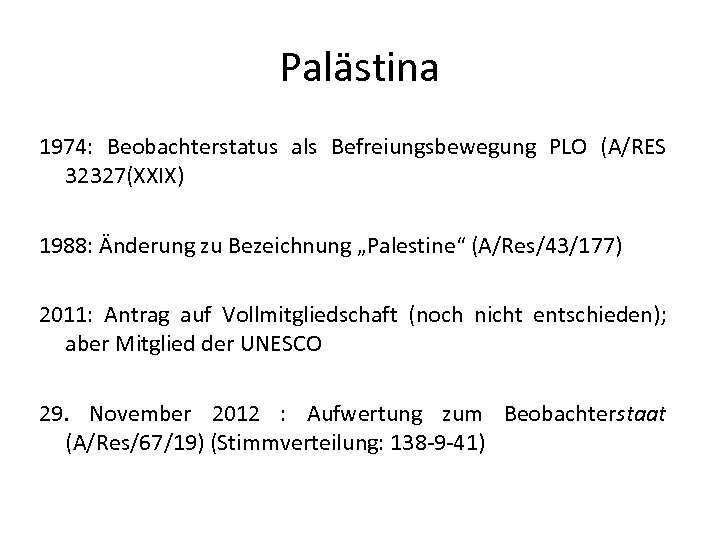 Palästina 1974: Beobachterstatus als Befreiungsbewegung PLO (A/RES 32327(XXIX) 1988: Änderung zu Bezeichnung „Palestine“ (A/Res/43/177)