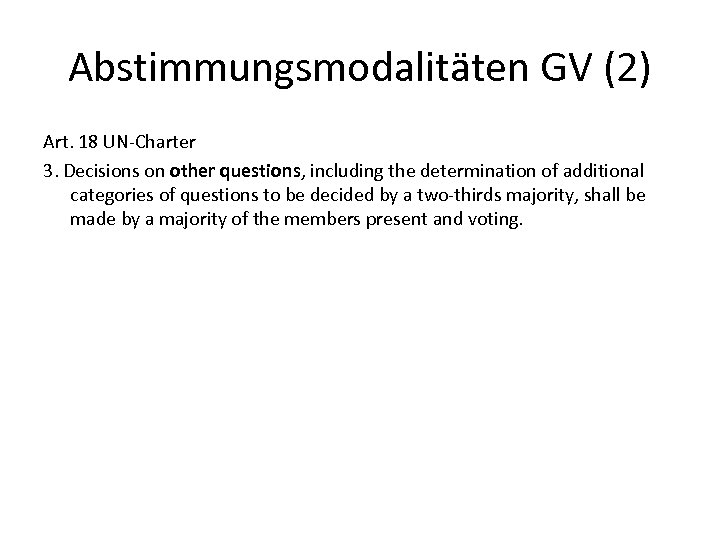 Abstimmungsmodalitäten GV (2) Art. 18 UN-Charter 3. Decisions on other questions, including the determination