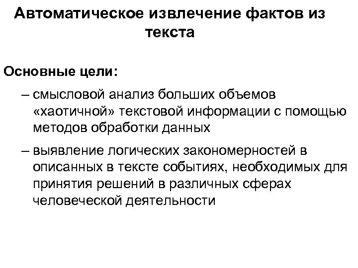 Автоматическое извлечение фактов из текста Основные цели: – смысловой анализ больших объемов «хаотичной» текстовой