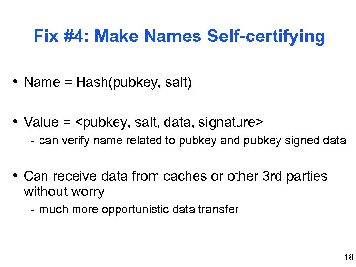 Fix #4: Make Names Self-certifying • Name = Hash(pubkey, salt) • Value = <pubkey,