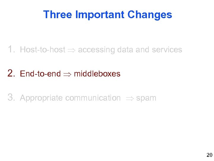 Three Important Changes 1. Host-to-host accessing data and services 2. End-to-end middleboxes 3. Appropriate