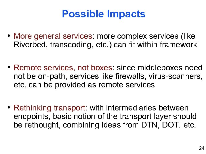 Possible Impacts • More general services: more complex services (like Riverbed, transcoding, etc. )