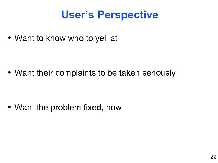 User’s Perspective • Want to know who to yell at - identify responsible entity