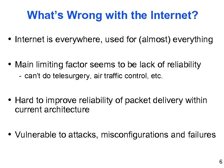 What’s Wrong with the Internet? • Internet is everywhere, used for (almost) everything •