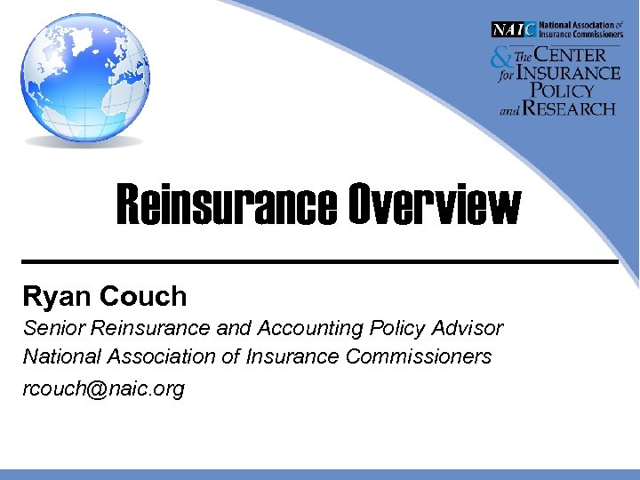 Reinsurance Overview Ryan Couch Senior Reinsurance and Accounting Policy Advisor National Association of Insurance