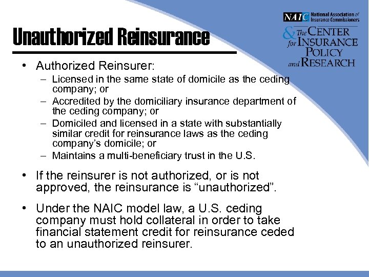 Unauthorized Reinsurance • Authorized Reinsurer: – Licensed in the same state of domicile as