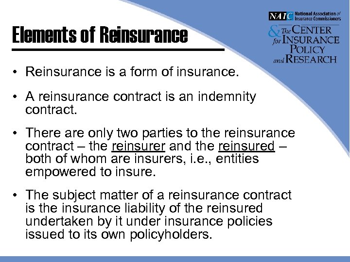 Elements of Reinsurance • Reinsurance is a form of insurance. • A reinsurance contract