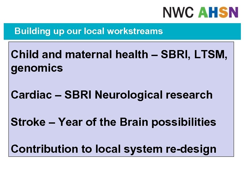 Building up our local workstreams Child and maternal health – SBRI, LTSM, genomics Cardiac