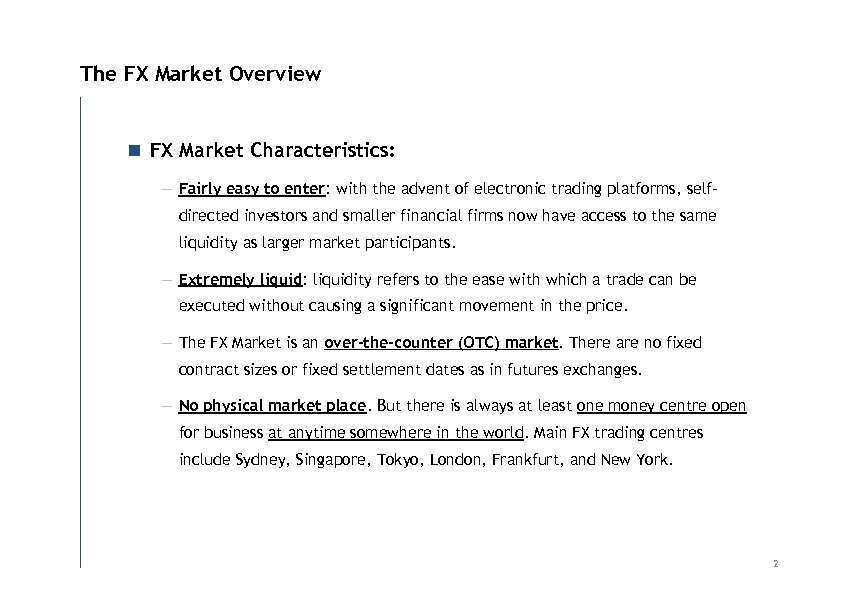 The FX Market Overview n FX Market Characteristics: — Fairly easy to enter: with