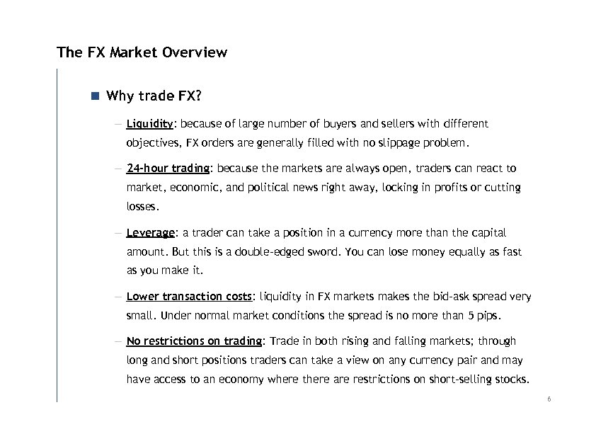 The FX Market Overview n Why trade FX? — Liquidity: because of large number