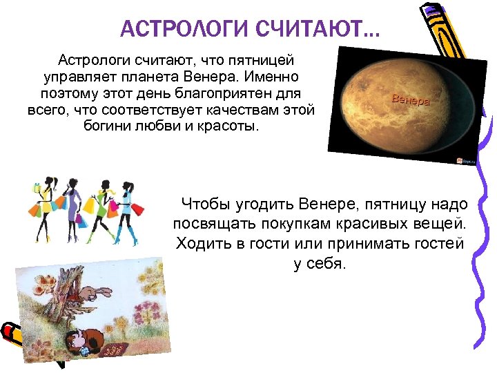 АСТРОЛОГИ СЧИТАЮТ. . . Астрологи считают, что пятницей управляет планета Венера. Именно поэтому этот