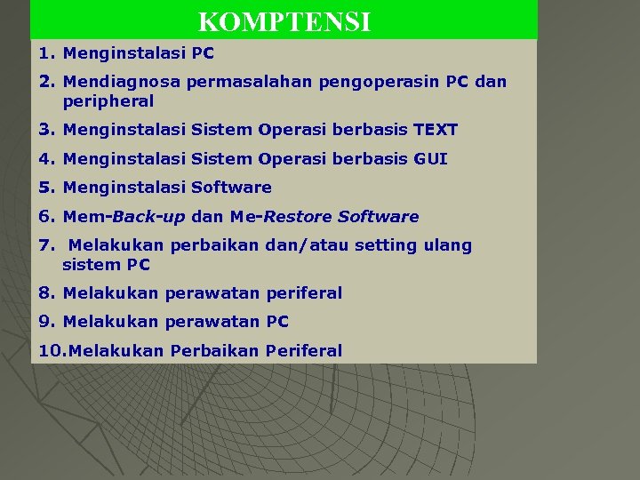 KOMPTENSI 1. Menginstalasi PC 2. Mendiagnosa permasalahan pengoperasin PC dan peripheral 3. Menginstalasi Sistem