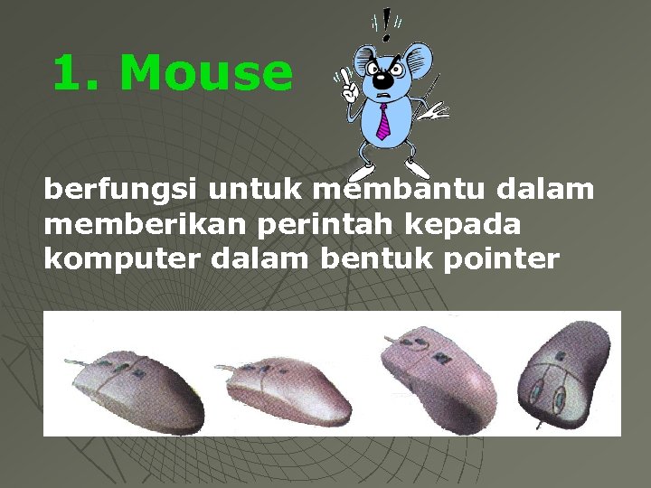 1. Mouse berfungsi untuk membantu dalam memberikan perintah kepada komputer dalam bentuk pointer 