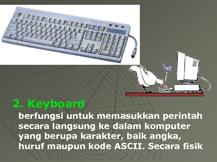 2. Keyboard berfungsi untuk memasukkan perintah secara langsung ke dalam komputer yang berupa karakter,