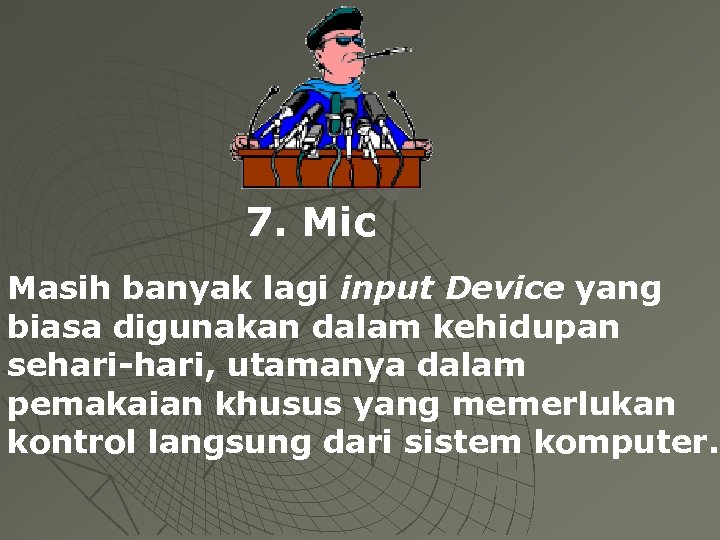 7. Mic Masih banyak lagi input Device yang biasa digunakan dalam kehidupan sehari-hari, utamanya