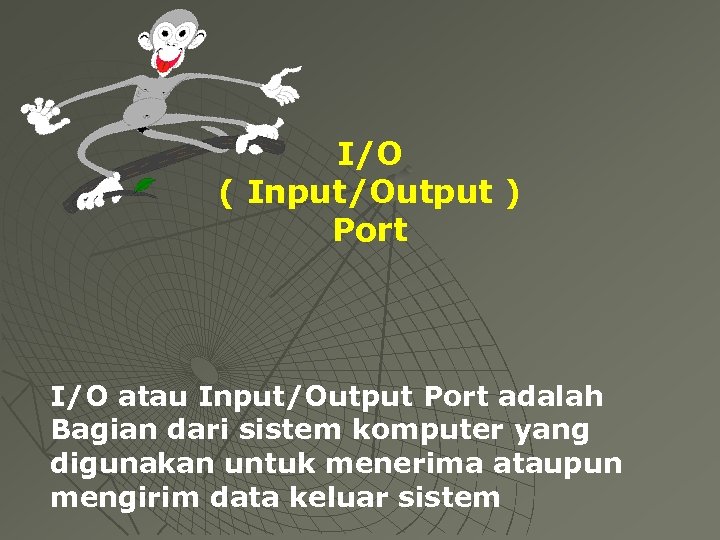 I/O ( Input/Output ) Port I/O atau Input/Output Port adalah Bagian dari sistem komputer