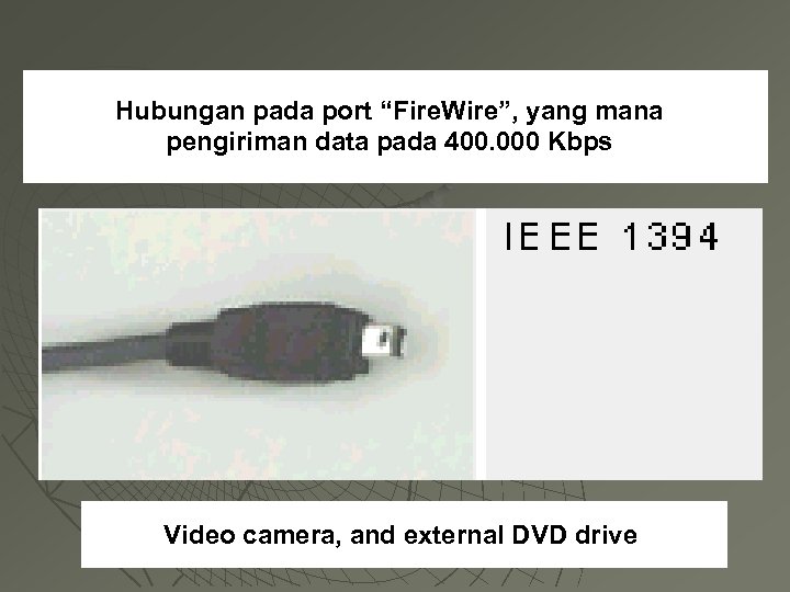 Hubungan pada port “Fire. Wire”, yang mana pengiriman data pada 400. 000 Kbps Video