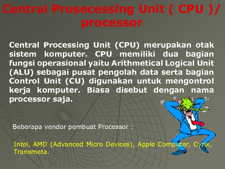 Central Prosecessing Unit ( CPU )/ processor Central Processing Unit (CPU) merupakan otak sistem