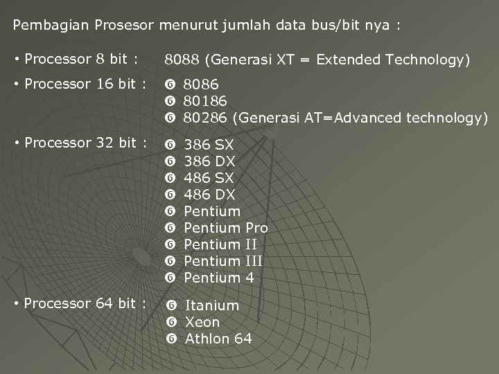 Pembagian Prosesor menurut jumlah data bus/bit nya : • Processor 8 bit : 8088