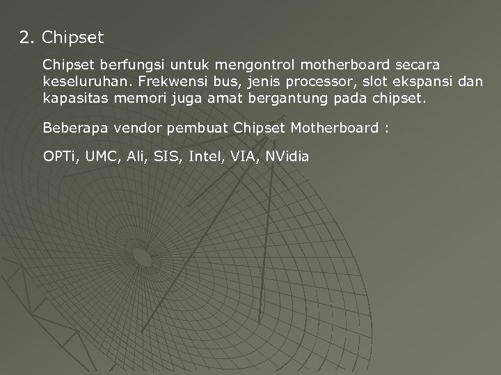 2. Chipset berfungsi untuk mengontrol motherboard secara keseluruhan. Frekwensi bus, jenis processor, slot ekspansi