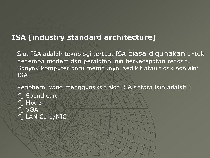 ISA (industry standard architecture) Slot ISA adalah teknologi tertua, ISA biasa digunakan untuk beberapa