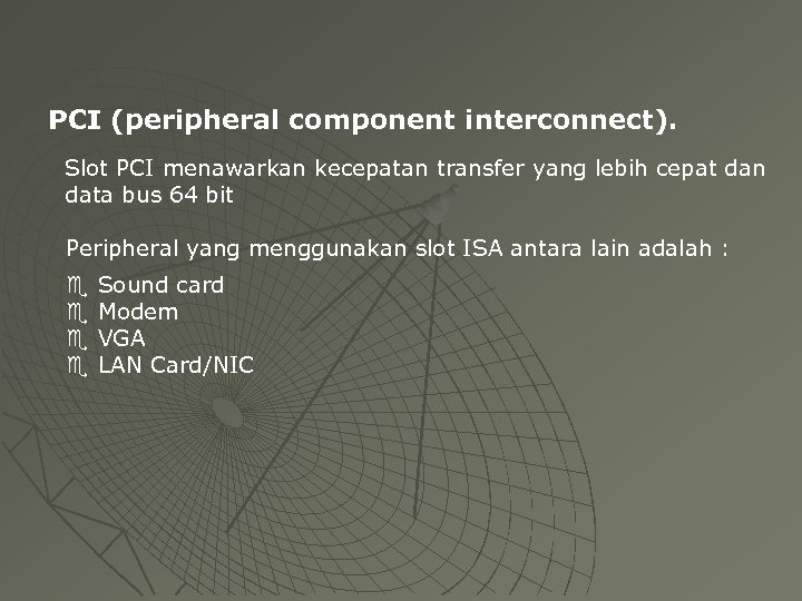 PCI (peripheral component interconnect). Slot PCI menawarkan kecepatan transfer yang lebih cepat dan data