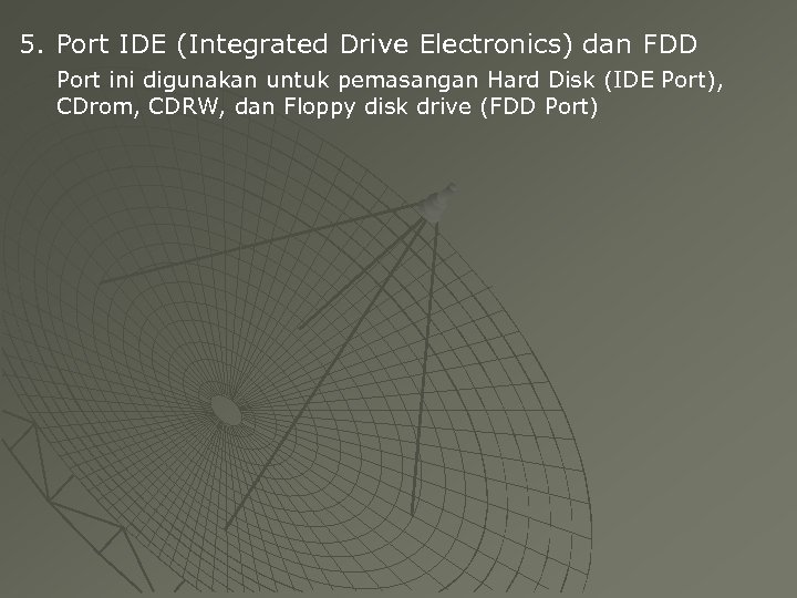 5. Port IDE (Integrated Drive Electronics) dan FDD Port ini digunakan untuk pemasangan Hard