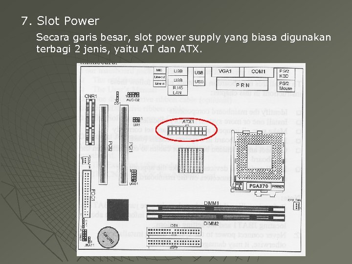 7. Slot Power Secara garis besar, slot power supply yang biasa digunakan terbagi 2