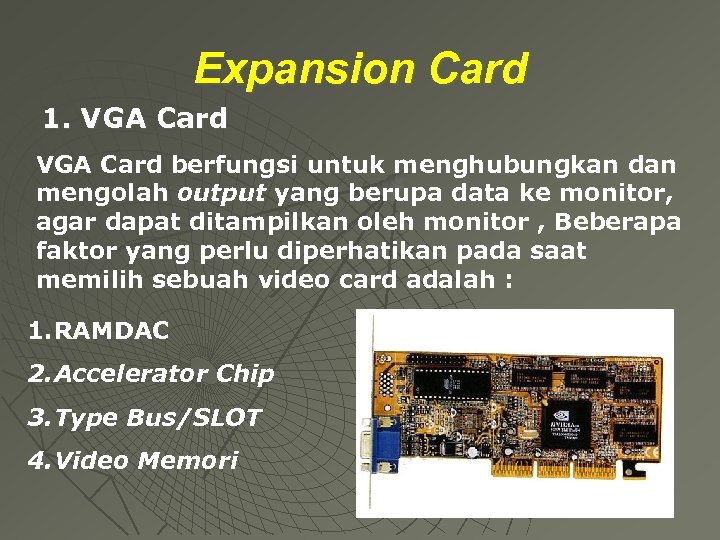 Expansion Card 1. VGA Card berfungsi untuk menghubungkan dan mengolah output yang berupa data