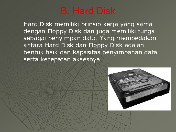 B. Hard Disk memiliki prinsip kerja yang sama dengan Floppy Disk dan juga memiliki