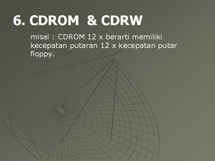 6. CDROM & CDRW misal : CDROM 12 x berarti memiliki kecepatan putaran 12