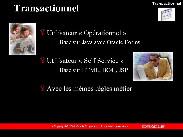 Transactionnel Ÿ Utilisateur « Opérationnel » – Basé sur Java avec Oracle Forms Ÿ