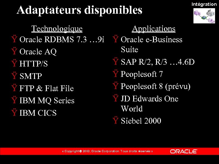 Adaptateurs disponibles Technologique Ÿ Oracle RDBMS 7. 3 … 9 i Ÿ Oracle AQ