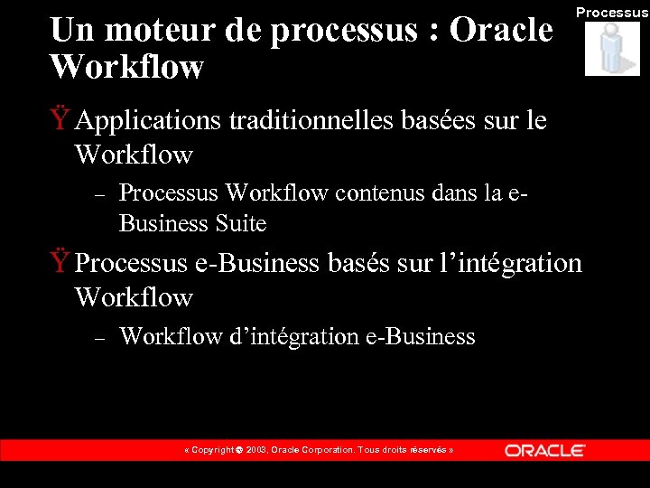 Un moteur de processus : Oracle Workflow Processus Ÿ Applications traditionnelles basées sur le