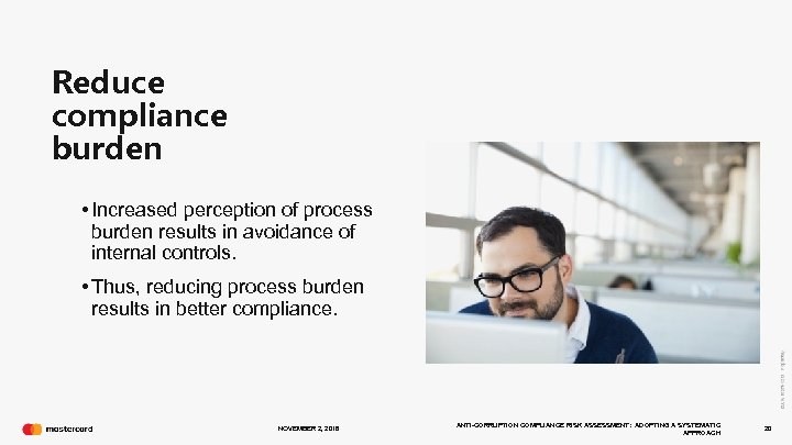 Reduce compliance burden • Increased perception of process burden results in avoidance of internal