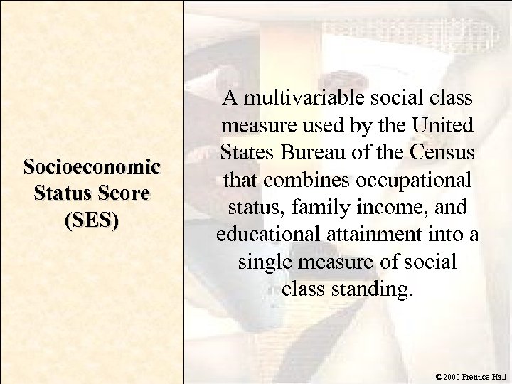 Socioeconomic Status Score (SES) A multivariable social class measure used by the United States