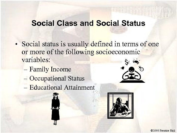 Social Class and Social Status • Social status is usually defined in terms of