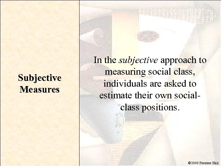 Subjective Measures In the subjective approach to measuring social class, individuals are asked to