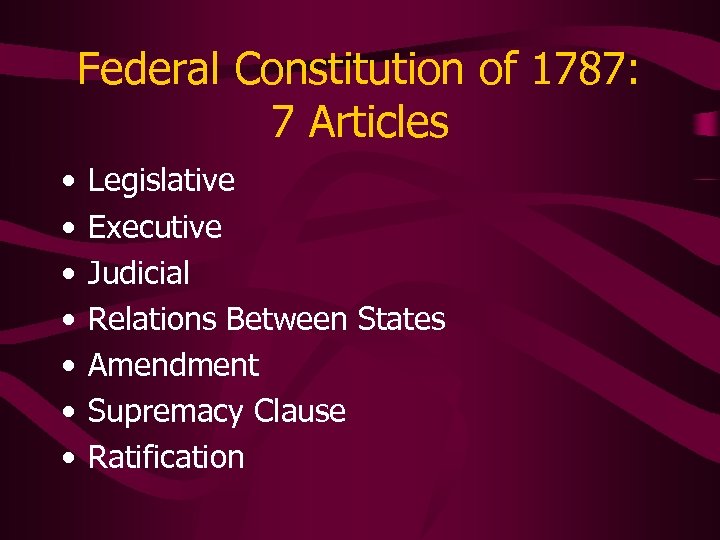 Federal Constitution of 1787: 7 Articles • • Legislative Executive Judicial Relations Between States