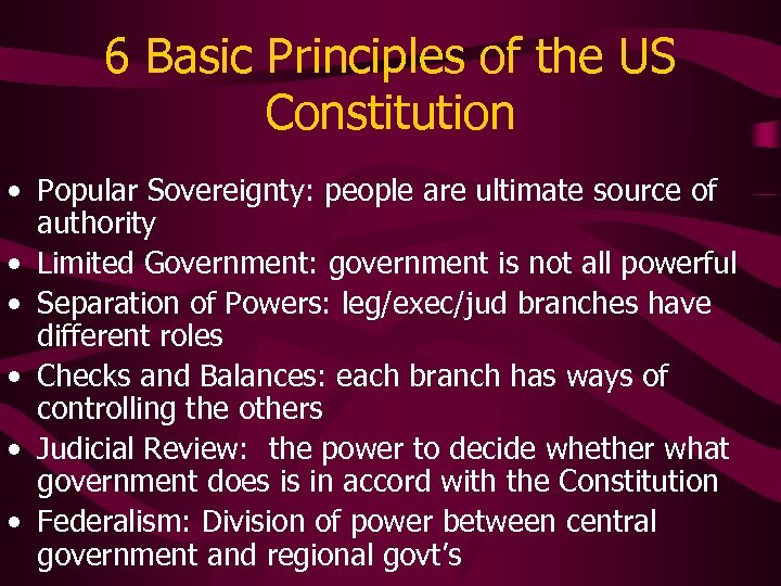 6 Basic Principles of the US Constitution • Popular Sovereignty: people are ultimate source