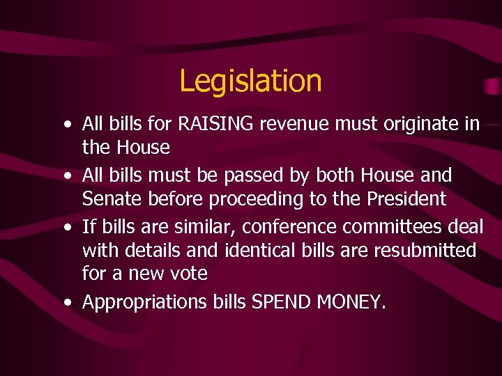 Legislation • All bills for RAISING revenue must originate in the House • All