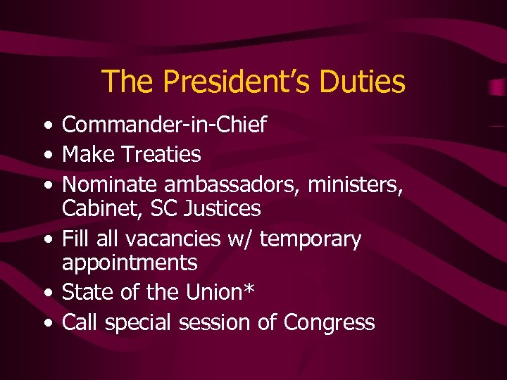 The President’s Duties • Commander-in-Chief • Make Treaties • Nominate ambassadors, ministers, Cabinet, SC