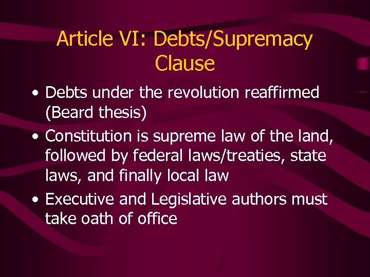 Article VI: Debts/Supremacy Clause • Debts under the revolution reaffirmed (Beard thesis) • Constitution