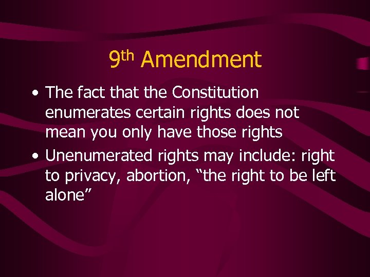 9 th Amendment • The fact that the Constitution enumerates certain rights does not
