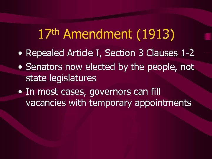 17 th Amendment (1913) • Repealed Article I, Section 3 Clauses 1 -2 •