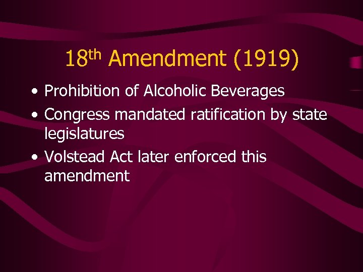 18 th Amendment (1919) • Prohibition of Alcoholic Beverages • Congress mandated ratification by