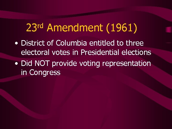 23 rd Amendment (1961) • District of Columbia entitled to three electoral votes in