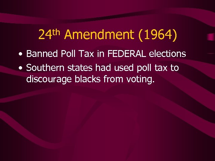 24 th Amendment (1964) • Banned Poll Tax in FEDERAL elections • Southern states