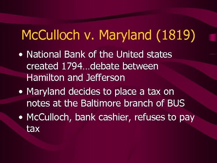 Mc. Culloch v. Maryland (1819) • National Bank of the United states created 1794…debate